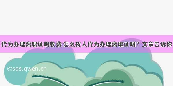 代为办理离职证明收费 怎么找人代为办理离职证明？文章告诉你