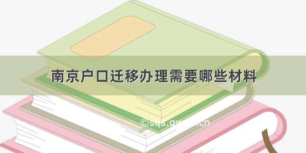 南京户口迁移办理需要哪些材料