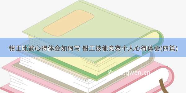 钳工比武心得体会如何写 钳工技能竞赛个人心得体会(四篇)