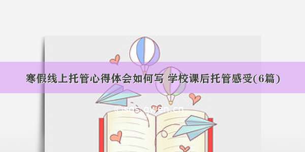 寒假线上托管心得体会如何写 学校课后托管感受(6篇)