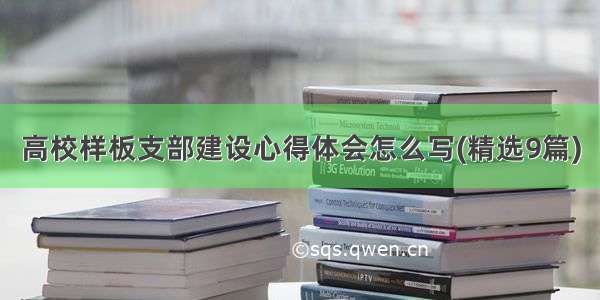 高校样板支部建设心得体会怎么写(精选9篇)