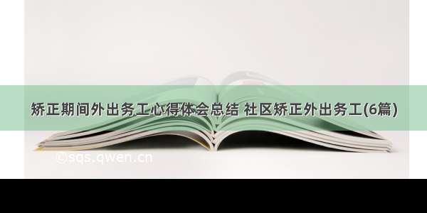 矫正期间外出务工心得体会总结 社区矫正外出务工(6篇)