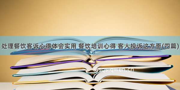 处理餐饮客诉心得体会实用 餐饮培训心得 客人投诉这方面(四篇)