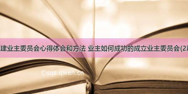 组建业主委员会心得体会和方法 业主如何成功的成立业主委员会(2篇)