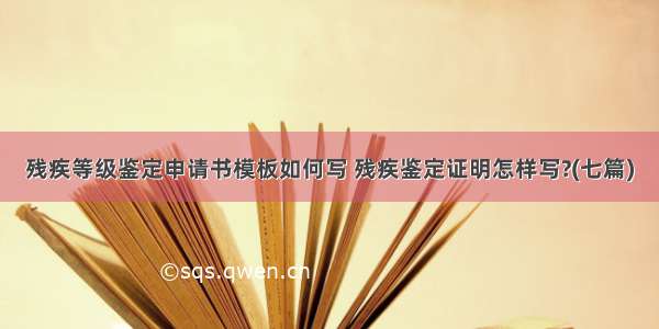 残疾等级鉴定申请书模板如何写 残疾鉴定证明怎样写?(七篇)