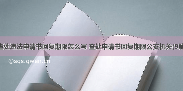 查处违法申请书回复期限怎么写 查处申请书回复期限公安机关(9篇)