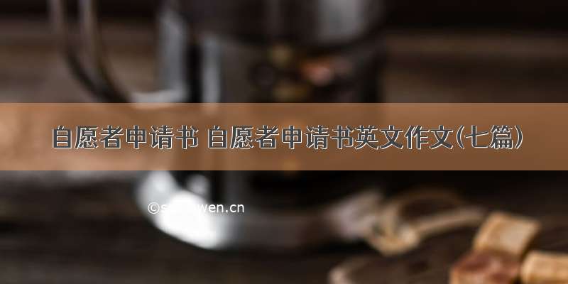 自愿者申请书 自愿者申请书英文作文(七篇)