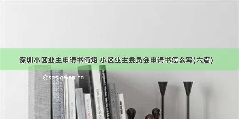 深圳小区业主申请书简短 小区业主委员会申请书怎么写(六篇)