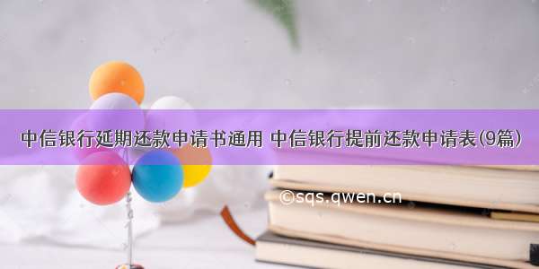 中信银行延期还款申请书通用 中信银行提前还款申请表(9篇)