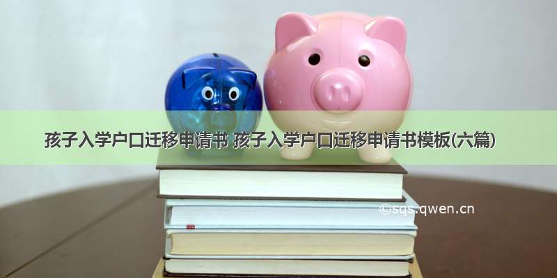 孩子入学户口迁移申请书 孩子入学户口迁移申请书模板(六篇)