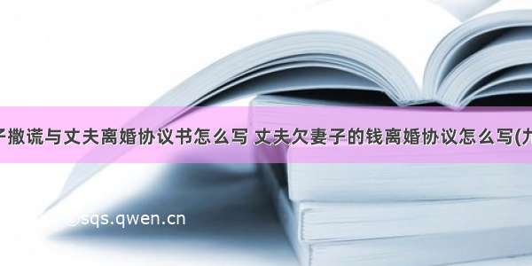 妻子撒谎与丈夫离婚协议书怎么写 丈夫欠妻子的钱离婚协议怎么写(九篇)