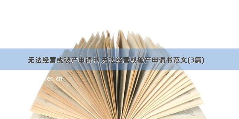 无法经营或破产申请书 无法经营或破产申请书范文(3篇)