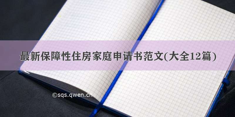 最新保障性住房家庭申请书范文(大全12篇)