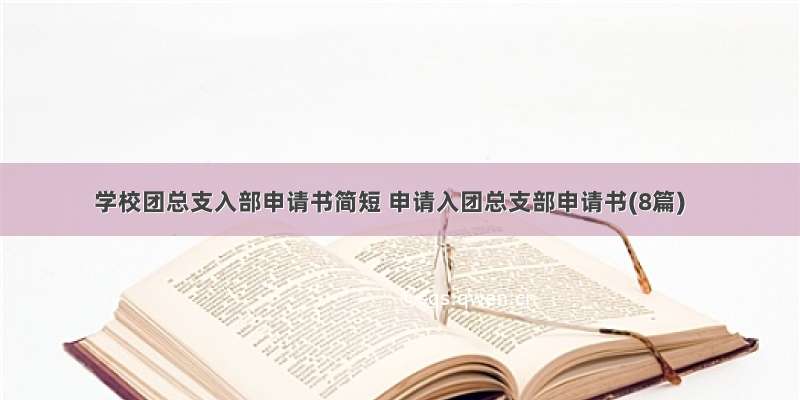 学校团总支入部申请书简短 申请入团总支部申请书(8篇)