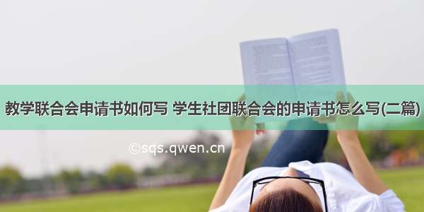 教学联合会申请书如何写 学生社团联合会的申请书怎么写(二篇)