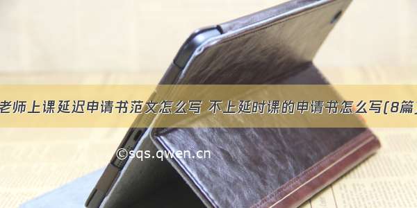 老师上课延迟申请书范文怎么写 不上延时课的申请书怎么写(8篇)