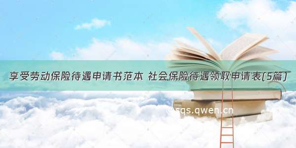 享受劳动保险待遇申请书范本 社会保险待遇领取申请表(5篇)