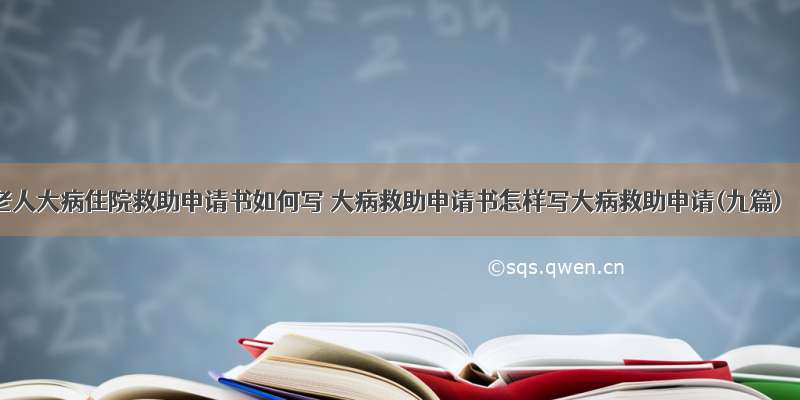 老人大病住院救助申请书如何写 大病救助申请书怎样写大病救助申请(九篇)