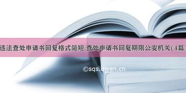 违法查处申请书回复格式简短 查处申请书回复期限公安机关(4篇)