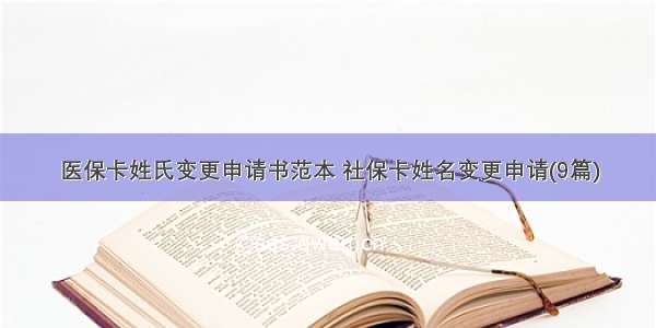 医保卡姓氏变更申请书范本 社保卡姓名变更申请(9篇)