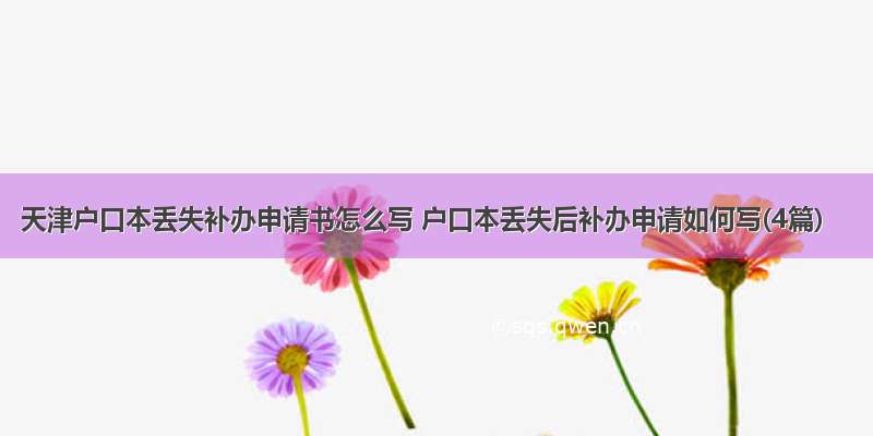 天津户口本丢失补办申请书怎么写 户口本丢失后补办申请如何写(4篇)