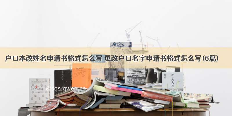 户口本改姓名申请书格式怎么写 更改户口名字申请书格式怎么写(6篇)