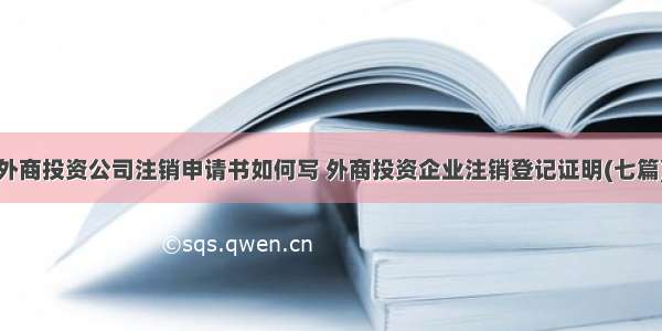 外商投资公司注销申请书如何写 外商投资企业注销登记证明(七篇)