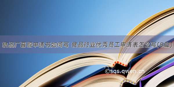 食品厂晋级申请书如何写 食品行业优秀员工申请表怎么写(8篇)