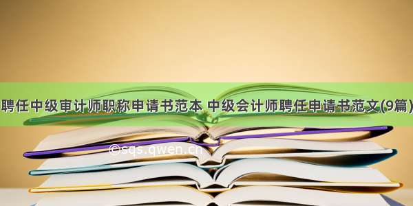 聘任中级审计师职称申请书范本 中级会计师聘任申请书范文(9篇)