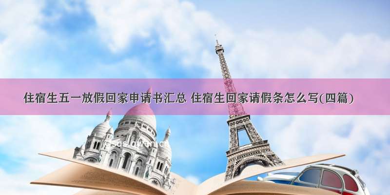 住宿生五一放假回家申请书汇总 住宿生回家请假条怎么写(四篇)