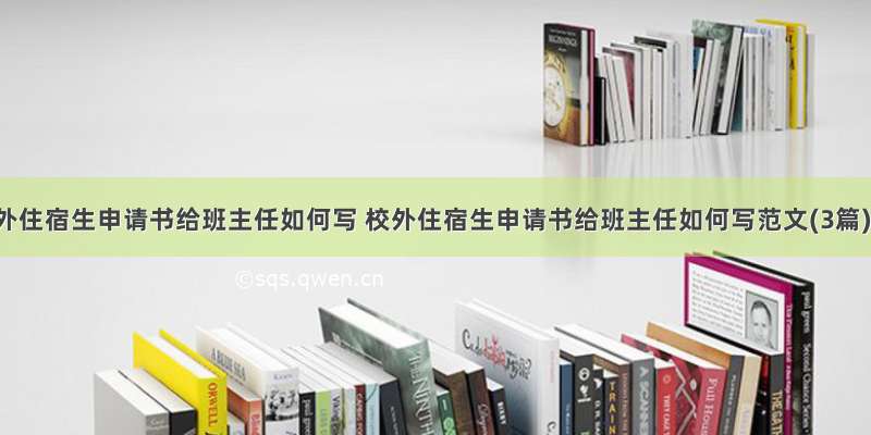 校外住宿生申请书给班主任如何写 校外住宿生申请书给班主任如何写范文(3篇)