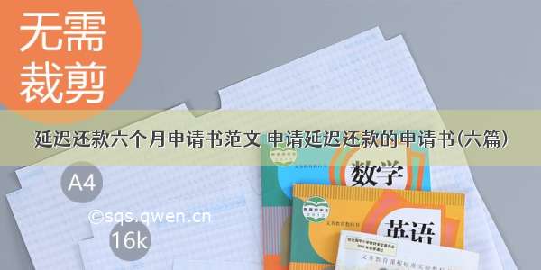 延迟还款六个月申请书范文 申请延迟还款的申请书(六篇)