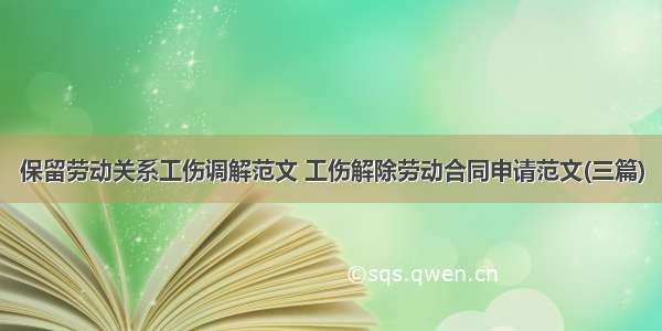 保留劳动关系工伤调解范文 工伤解除劳动合同申请范文(三篇)