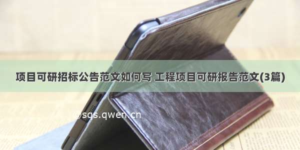 项目可研招标公告范文如何写 工程项目可研报告范文(3篇)