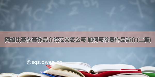 网络比赛参赛作品介绍范文怎么写 如何写参赛作品简介(二篇)