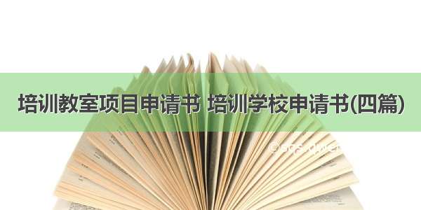 培训教室项目申请书 培训学校申请书(四篇)