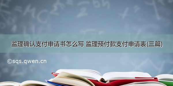 监理确认支付申请书怎么写 监理预付款支付申请表(三篇)