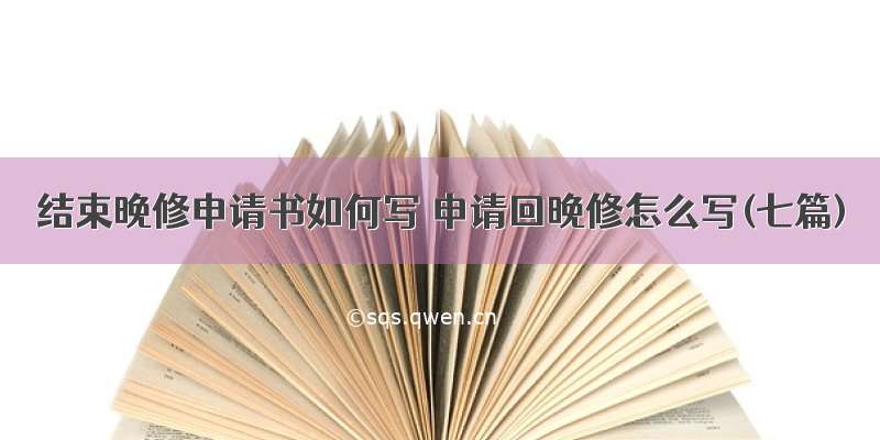 结束晚修申请书如何写 申请回晚修怎么写(七篇)