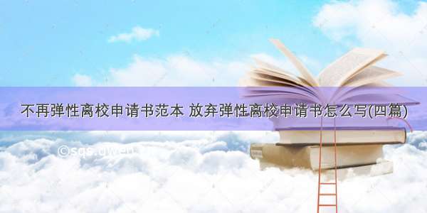 不再弹性离校申请书范本 放弃弹性离校申请书怎么写(四篇)