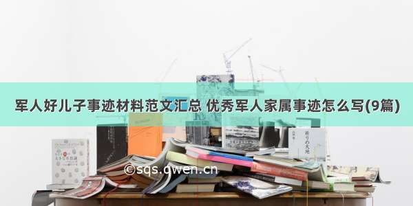 军人好儿子事迹材料范文汇总 优秀军人家属事迹怎么写(9篇)