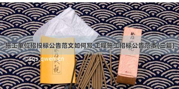 施工单位招投标公告范文如何写 工程施工招标公告范本(三篇)