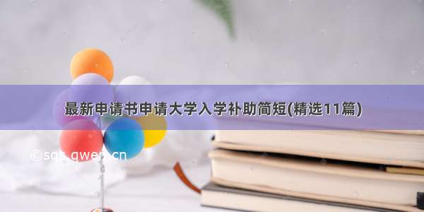 最新申请书申请大学入学补助简短(精选11篇)