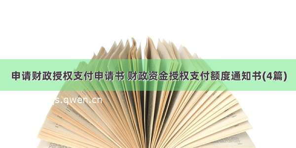 申请财政授权支付申请书 财政资金授权支付额度通知书(4篇)