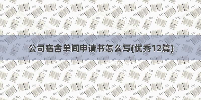 公司宿舍单间申请书怎么写(优秀12篇)