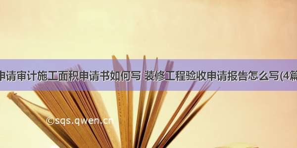 申请审计施工面积申请书如何写 装修工程验收申请报告怎么写(4篇)