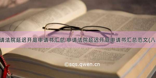 申请法院延迟开庭申请书汇总 申请法院延迟开庭申请书汇总范文(八篇)