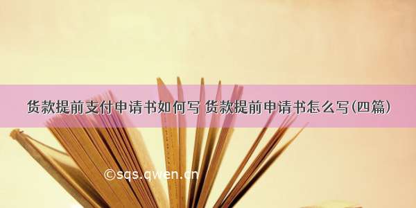 货款提前支付申请书如何写 货款提前申请书怎么写(四篇)