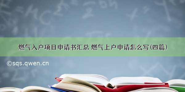 燃气入户项目申请书汇总 燃气上户申请怎么写(四篇)