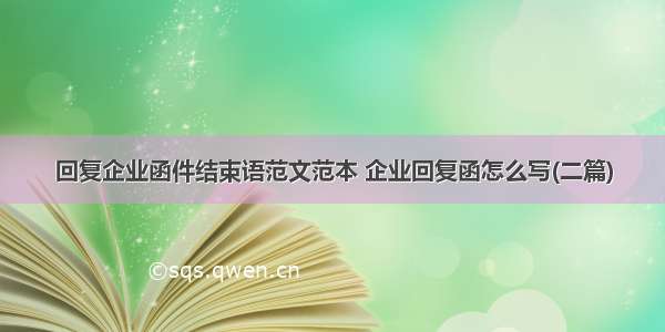 回复企业函件结束语范文范本 企业回复函怎么写(二篇)