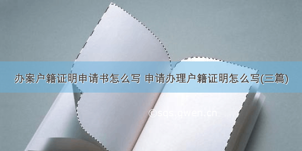 办案户籍证明申请书怎么写 申请办理户籍证明怎么写(三篇)